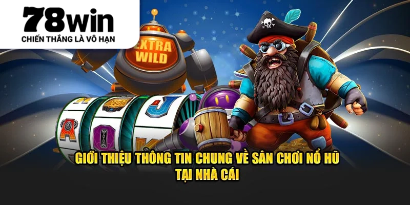 Giới thiệu thông tin chung về sân chơi nổ hũ tại nhà cái